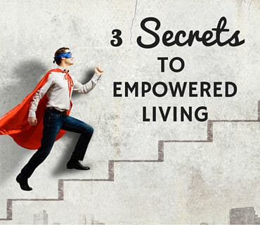 3 Secrets To Empowered Living Post