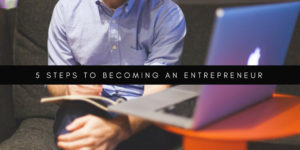 5 Steps To Becoming An Entrepreneur