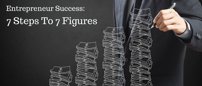 Entrepreneur Success 7 Steps To 7 Figures Featured