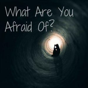 What Are You Afraid Of