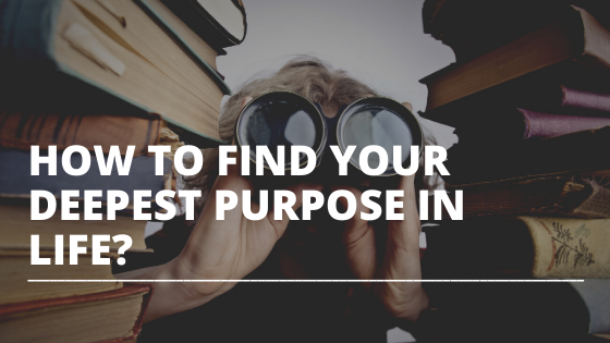 How to Find Your Deepest Purpose in Life